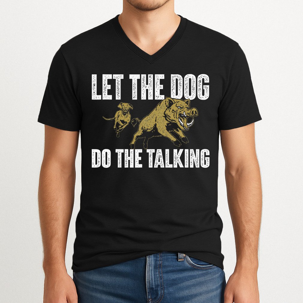 Let The Dog Do The Talking Boar Hunting Wild Hog Hunter V-Neck T-Shirt