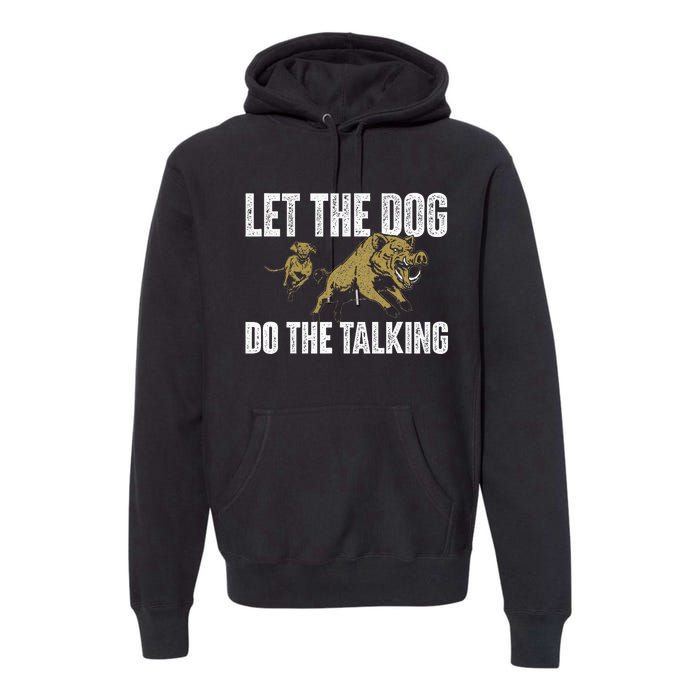 Let The Dog Do The Talking Boar Hunting Wild Hog Hunter Premium Hoodie