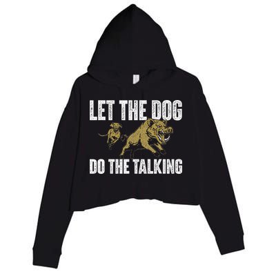 Let The Dog Do The Talking Boar Hunting Wild Hog Hunter Crop Fleece Hoodie
