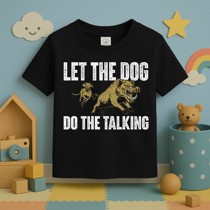Let The Dog Do The Talking Boar Hunting Wild Hog Hunter Toddler T-Shirt