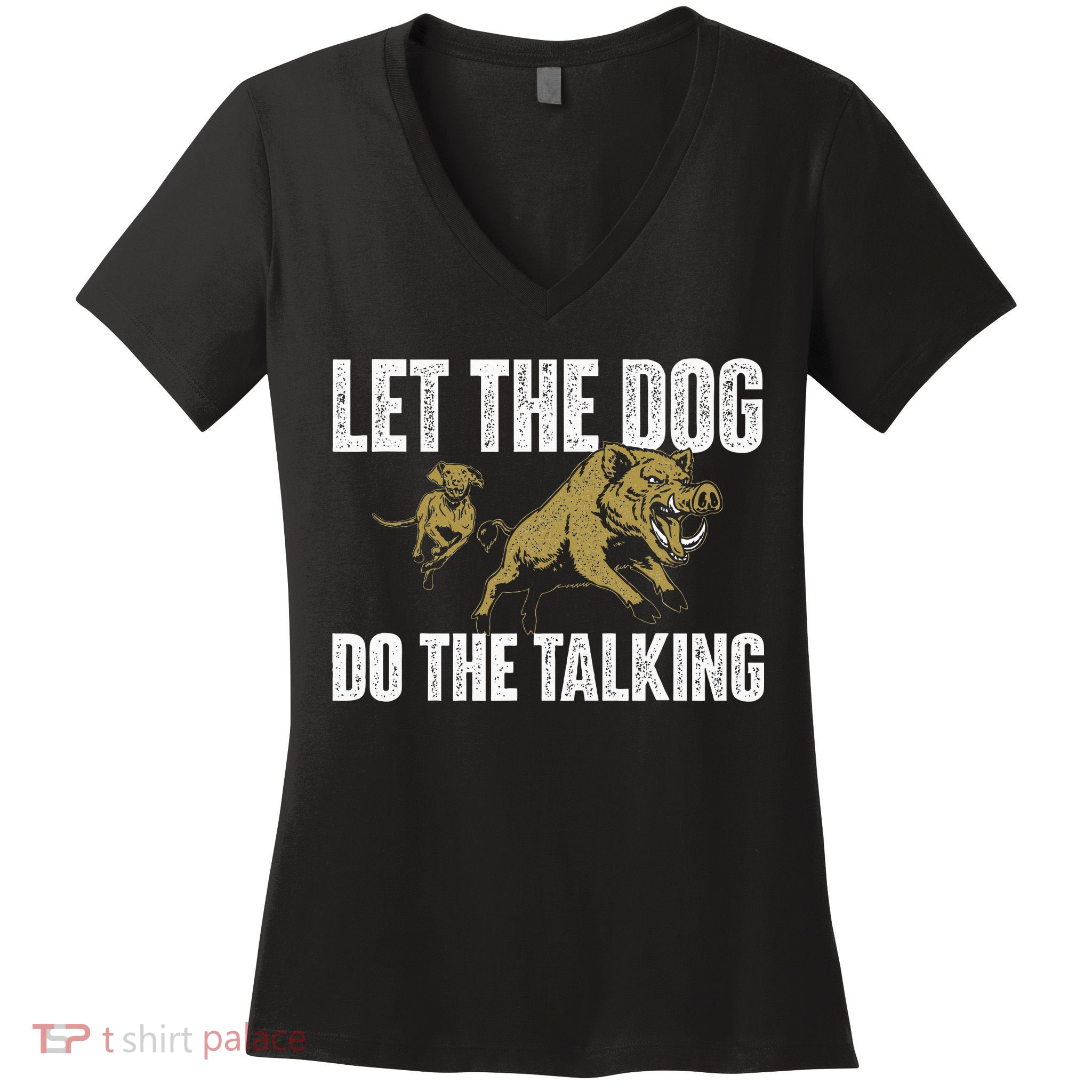 Let The Dog Do The Talking Boar Hunting Wild Hog Hunter Women's V-Neck T-Shirt