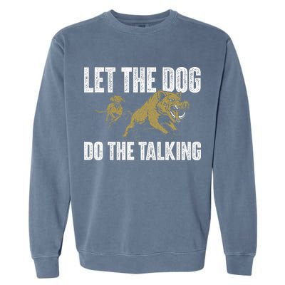 Let The Dog Do The Talking Boar Hunting Wild Hog Hunter Garment-Dyed Sweatshirt