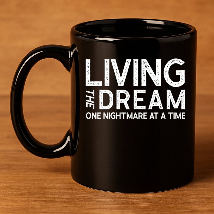 Living The Dream One Nightmare At A Time Funny 11oz C Handle Ceramic Mug