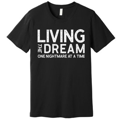 Living The Dream One Nightmare At A Time Funny Premium T-Shirt