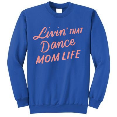 Living That Dance Mom Life Mothers Day Gift Ideas Mom Quote Gift Sweatshirt