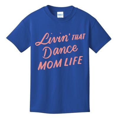 Living That Dance Mom Life Mothers Day Gift Ideas Mom Quote Gift Kids T-Shirt
