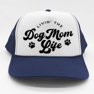 Livin The Dog Mom Life Meaningful Gift Trucker Hat