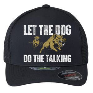 Let The Dog Do The Talking Boar Hunting Wild Hog Hunter Flexfit Unipanel Trucker Cap