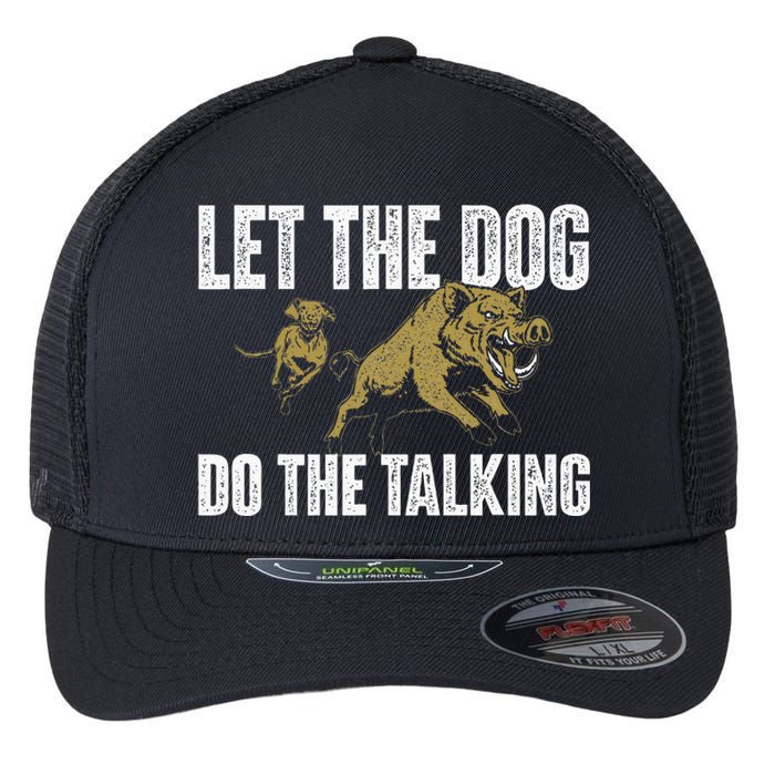 Let The Dog Do The Talking Boar Hunting Wild Hog Hunter Flexfit Unipanel Trucker Cap