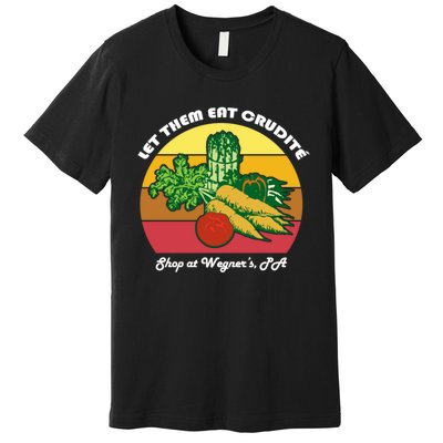 Let Them Eat Crudite Wegner's Meme Premium T-Shirt