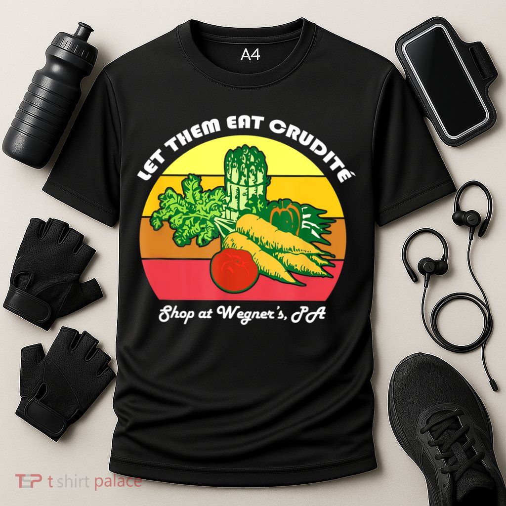 Let Them Eat Crudite Wegner's Meme Performance Shirt