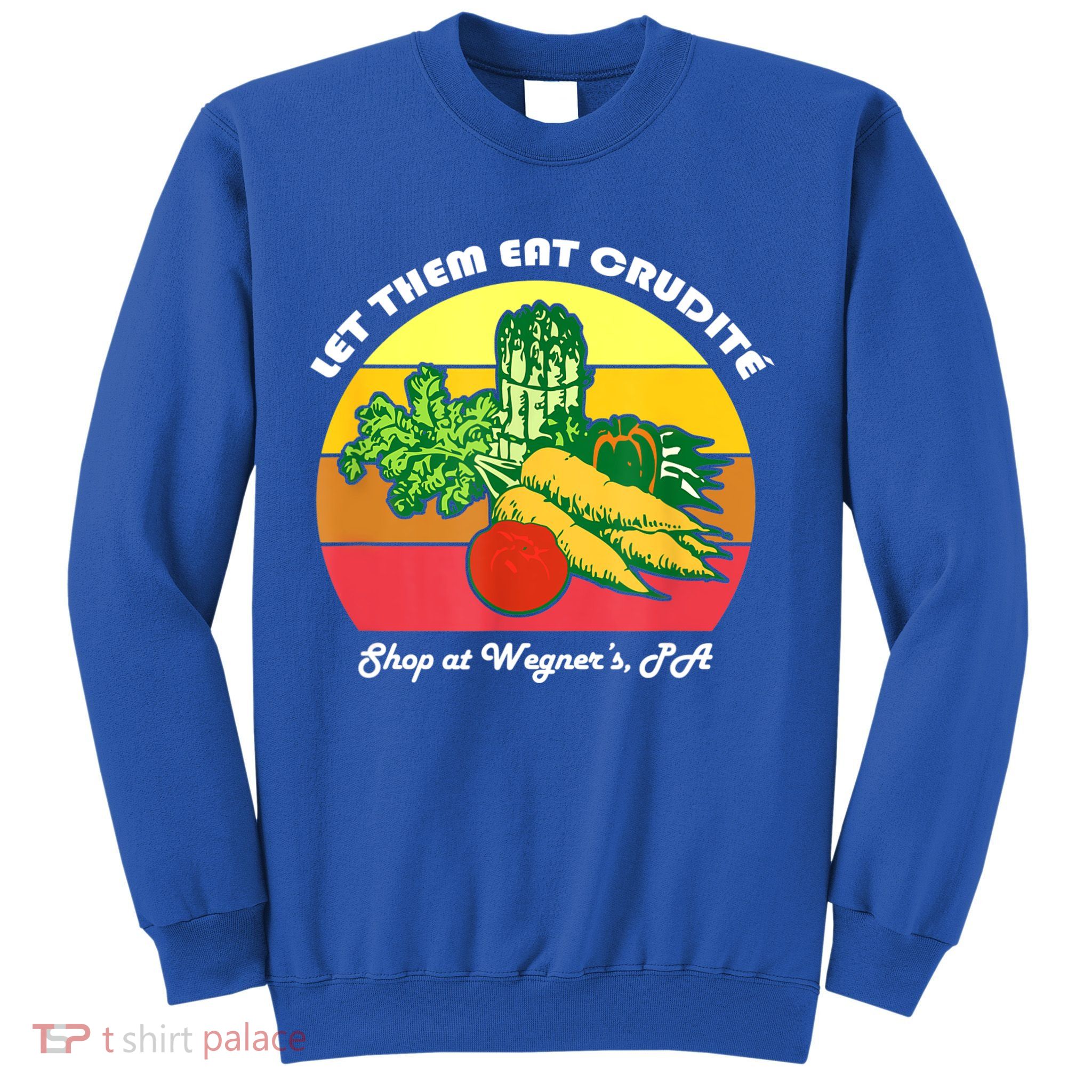 Let Them Eat Crudite Wegner's Meme Sweatshirt