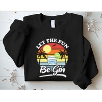 Let The Fun Be Gin Funny Drinking Alcohol Lover Pun Sweatshirt