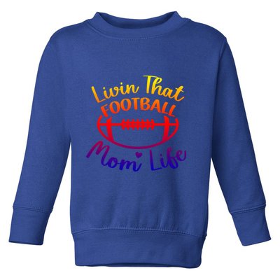 Livin That Football Mom Life Football Player's Mom Gift Toddler Sweatshirt