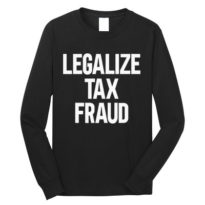 Legalize Tax Fraud Long Sleeve Shirt