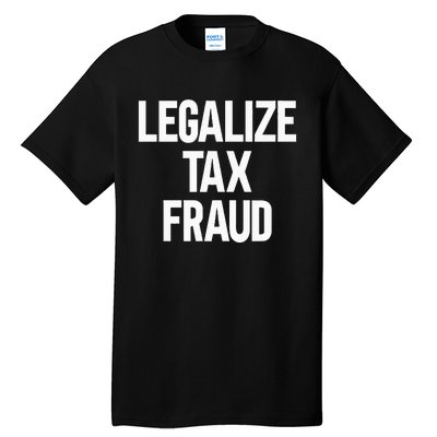 Legalize Tax Fraud Tall T-Shirt