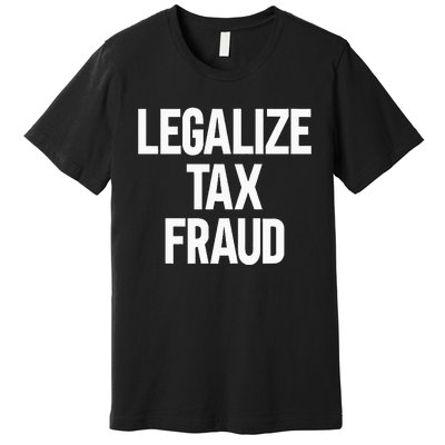 Legalize Tax Fraud Premium T-Shirt