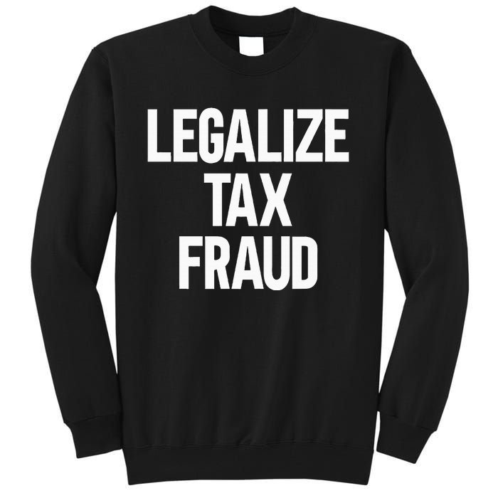 Legalize Tax Fraud Tall Sweatshirt