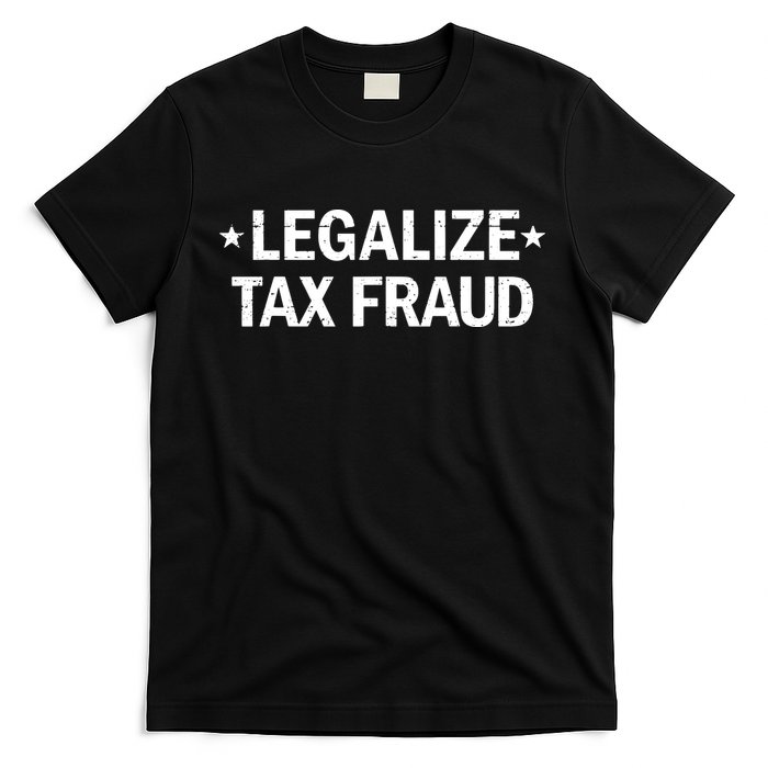 Legalize Tax Fraud Funny Tax Evasion Commit Tax Fraud T-Shirt
