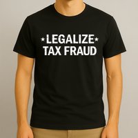 Legalize Tax Fraud Funny Tax Evasion Commit Tax Fraud T-Shirt