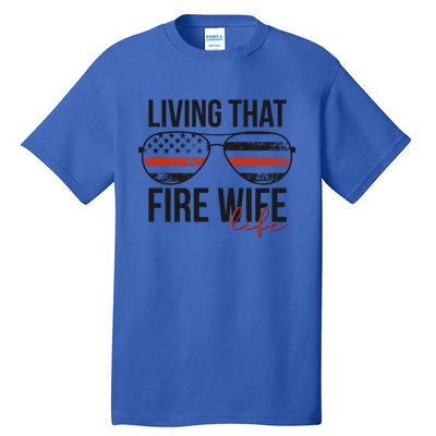 Living That Fire Wife Life Funny Firefighter Wife Gift Tall T-Shirt