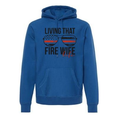 Living That Fire Wife Life Funny Firefighter Wife Gift Premium Hoodie