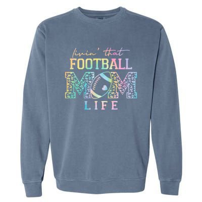 Livin That Football Mom Life Game Day Vibes Football Mom Gift Garment-Dyed Sweatshirt