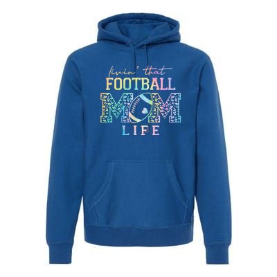 Livin That Football Mom Life Game Day Vibes Football Mom Gift Premium Hoodie