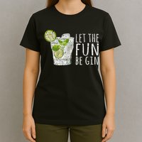 Let The Fun Be Gin T-Shirt