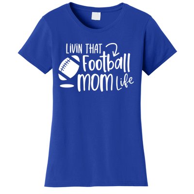 Livin That Football Mom Life Football Mom Gift Cool Gift Women's T-Shirt