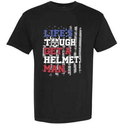 Lifes Tough Get A Helmet Man Garment-Dyed Heavyweight T-Shirt