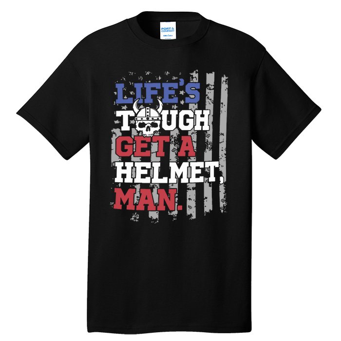 Lifes Tough Get A Helmet Man Tall T-Shirt