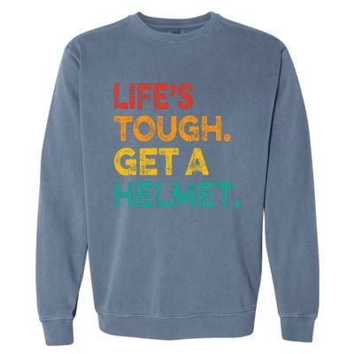 Life Tough Get A Helmet Man Funny Vintage Garment-Dyed Sweatshirt