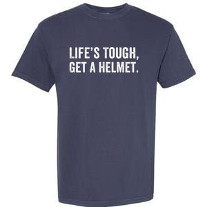 Life’S Tough Get A Helmet Man Lifes Tough Get A Helmet Man Conservative Gift Garment-Dyed Heavyweight T-Shirt