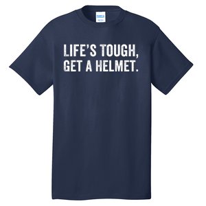 Life’S Tough Get A Helmet Man Lifes Tough Get A Helmet Man Conservative Gift Tall T-Shirt