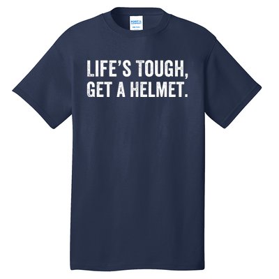 Life’S Tough Get A Helmet Man Lifes Tough Get A Helmet Man Conservative Gift Tall T-Shirt