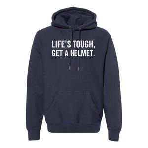 Life’S Tough Get A Helmet Man Lifes Tough Get A Helmet Man Conservative Gift Premium Hoodie