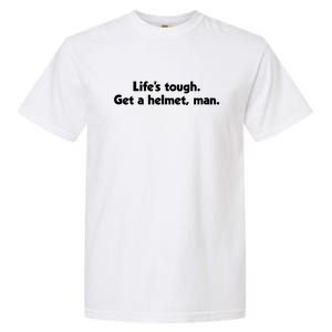 Lifes Tough. Get A Helmet Man. Garment-Dyed Heavyweight T-Shirt