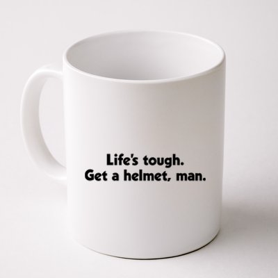 Lifes Tough. Get A Helmet Man. Coffee Mug