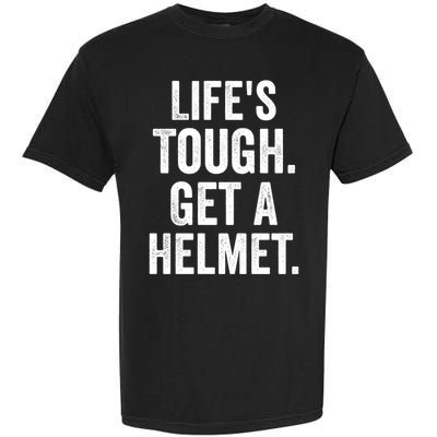 LifeS Tough Get A Helmet Man Funny Vintage Garment-Dyed Heavyweight T-Shirt