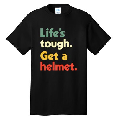 Lifes Tough. Get A Helmet. Tall T-Shirt