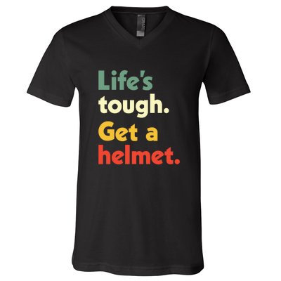 Lifes Tough. Get A Helmet. V-Neck T-Shirt