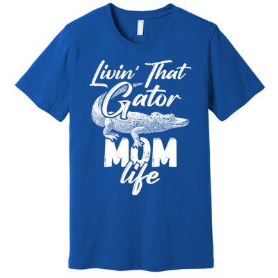 Livin That Gator Mom Life Mother Alligator Gift Premium T-Shirt