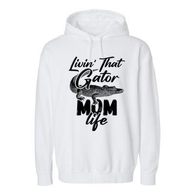 Livin That Gator Mom Life Mother Alligator Gift Garment-Dyed Fleece Hoodie