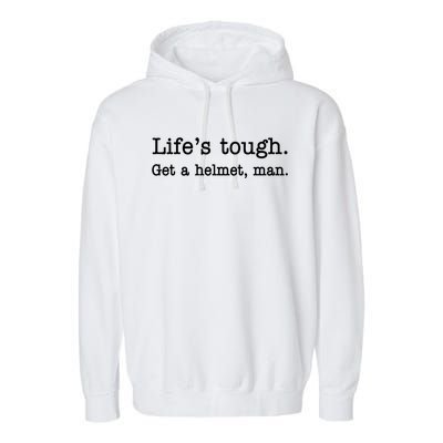 Lifes Tough Get A Helmet Man Funny Vintage Gift Garment-Dyed Fleece Hoodie