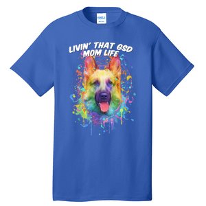 Livin That Gsd Mom Life Ger Shepherd Animal Lover Shepard Great Gift Tall T-Shirt