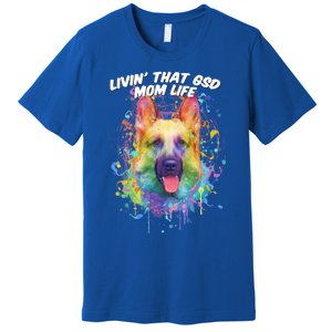 Livin That Gsd Mom Life Ger Shepherd Animal Lover Shepard Great Gift Premium T-Shirt