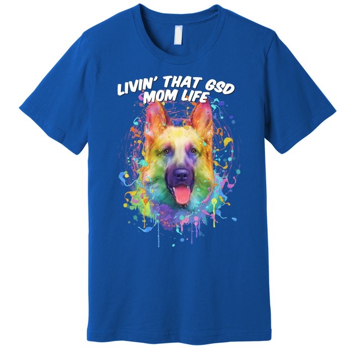 Livin That Gsd Mom Life Ger Shepherd Animal Lover Shepard Great Gift Premium T-Shirt