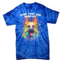 Livin That Gsd Mom Life Ger Shepherd Animal Lover Shepard Great Gift Tie-Dye T-Shirt