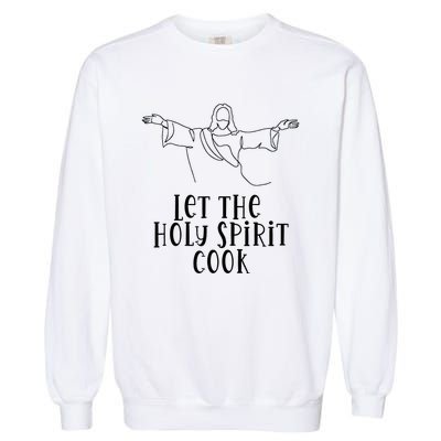 Let The Holy Spirit Cook Garment-Dyed Sweatshirt